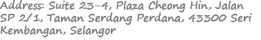 Address: Suite 23-4, Plaza Cheong Hin, Jalan SP 2/1, Taman Serdang Perdana, 43300 Seri Kembangan, Selangor