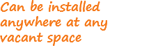 Can be installed anywhere at any vacant space